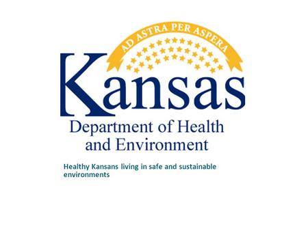 Healthy Kansans living in safe and sustainable environments.