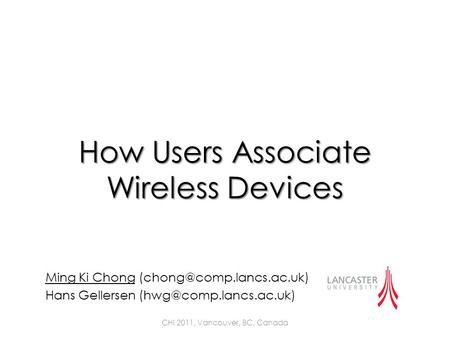 How Users Associate Wireless Devices Ming Ki Chong Hans Gellersen CHI 2011, Vancouver, BC, Canada.