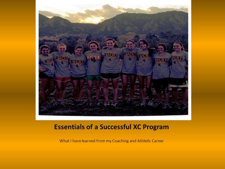 Essentials of a Successful XC Program What I have learned from my Coaching and Athletic Career.