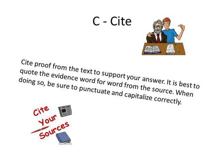 C - Cite Cite proof from the text to support your answer. It is best to quote the evidence word for word from the source. When doing so, be sure to punctuate.