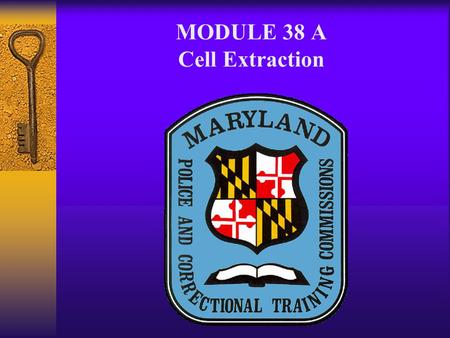 MODULE 38 A Cell Extraction CELL EXTRACTION A. Objective 1. 109: Practical--Demonstrate a recognized technique for removing a resisting inmate from a.