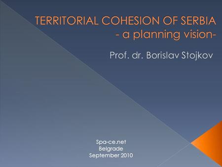 Spa-ce.net Belgrade September 2010.  Territorial cohesion is about ensuring the harmonious development of all places, and  About making sure that their.