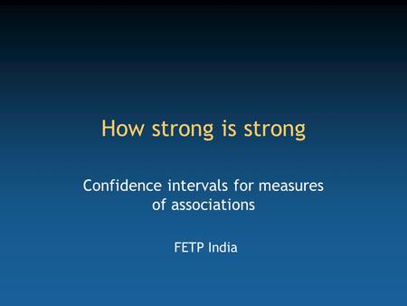 How strong is strong Confidence intervals for measures of associations FETP India.