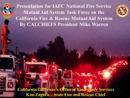 Presentation for IAFC National Fire Service Mutual Aid System Task Force on the California Fire & Rescue Mutual Aid System By CALCHIEFS President Mike.