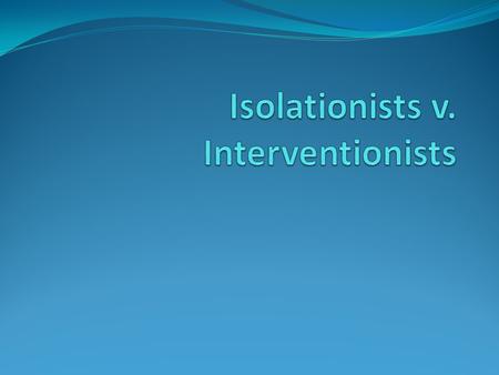 Isolationist Viewpoint The United States should avoid alliances with other Nations. Americans should focus on issues at home, such as the Depression.