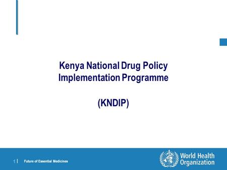 TITLE from VIEW and SLIDE MASTER | 27 July 2006 1 |1 | Future of Essential Medicines Kenya National Drug Policy Implementation Programme (KNDIP)