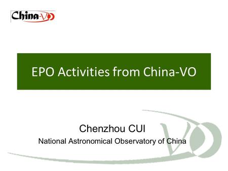 EPO Activities from China-VO Chenzhou CUI National Astronomical Observatory of China.