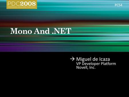  Miguel de Icaza VP Developer Platform Novell, Inc. PC54.