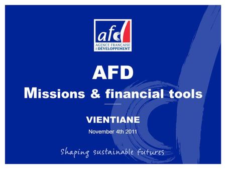 AFD M issions & financial tools November 4th 2011 VIENTIANE.