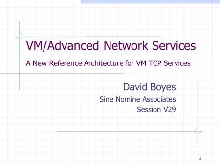 1 VM/Advanced Network Services A New Reference Architecture for VM TCP Services David Boyes Sine Nomine Associates Session V29.