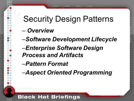 Security Design Patterns – Overview –Software Development Lifecycle –Enterprise Software Design Process and Artifacts –Pattern Format –Aspect Oriented.