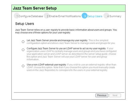 Jazz Team Server Setup 1 Configure Database2 Enable Email Notifications3 Setup Users4 Summary Setup Users Jazz Team Server relies on a user registry to.