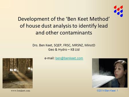 Www.benkeet.com ©2014 Ben Keet 1 Development of the ‘Ben Keet Method’ of house dust analysis to identify lead and other contaminants Drs. Ben Keet, SQEP,