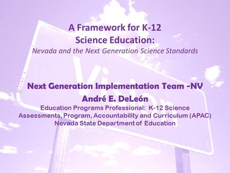 A Framework for K-12 Science Education: Nevada and the Next Generation Science Standards Next Generation Implementation Team -NV André E. DeLeón Education.