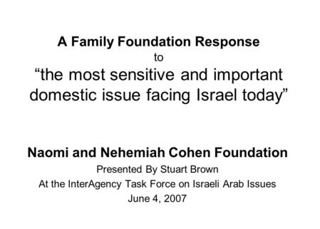 A Family Foundation Response to “the most sensitive and important domestic issue facing Israel today” Naomi and Nehemiah Cohen Foundation Presented By.