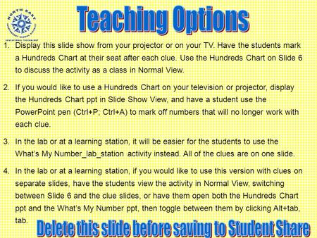 1.Display this slide show from your projector or on your TV. Have the students mark a Hundreds Chart at their seat after each clue. Use the Hundreds Chart.