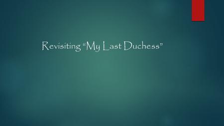 Revisiting “My Last Duchess”. Decoding the prompt Discuss how the poet uses VARIOUS literary devices to reveal a CHARACTERIZATION of the SPEAKER. What.