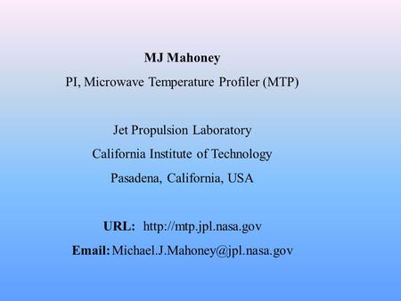 MJ Mahoney PI, Microwave Temperature Profiler (MTP) Jet Propulsion Laboratory California Institute of Technology Pasadena, California, USA URL: