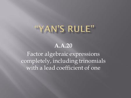 A.A.20 Factor algebraic expressions completely, including trinomials with a lead coefficient of one.