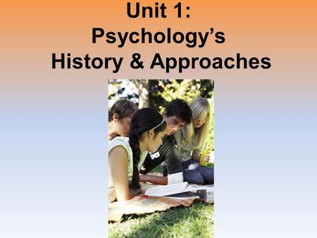 Unit 1: Psychology’s History & Approaches