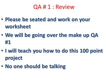 QA # 1 : Review Please be seated and work on your worksheet Please be seated and work on your worksheet We will be going over the make up QA #1 We will.