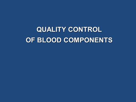 QUALITY CONTROL OF BLOOD COMPONENTS