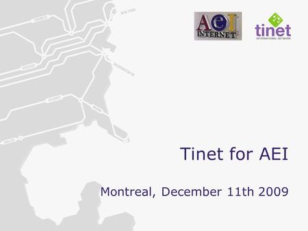 Tinet for AEI Montreal, December 11th 2009. WHO ARE WE The only pure play global provider of wholesale IP & Ethernet Founded in 2002, Tinet was a part.