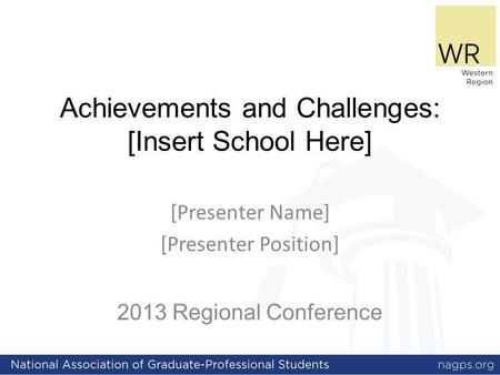 Achievements and Challenges: [Insert School Here] 2013 Regional Conference [Presenter Name] [Presenter Position]