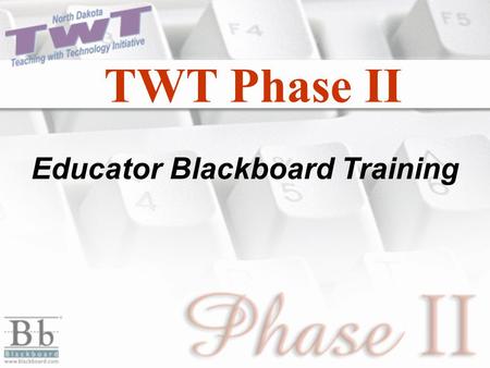 TWT Phase II Educator Blackboard Training. Phase II Delivery Why is it being delivered this way? Rural Locations ProximityAccess.