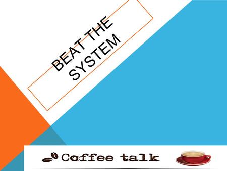 BEAT THE SYSTEM. Different Worlds, Different Cultures, Different Systems We have different customs, traditions, practices and lifestyle patterns How people.