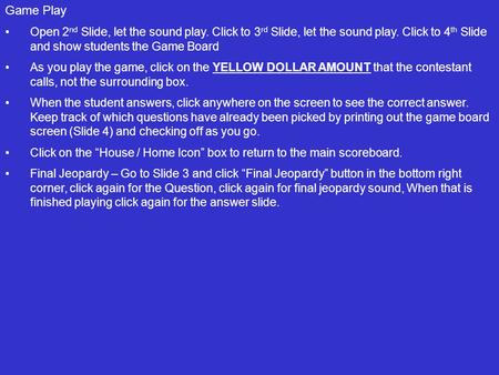 Game Play Open 2 nd Slide, let the sound play. Click to 3 rd Slide, let the sound play. Click to 4 th Slide and show students the Game Board As you play.