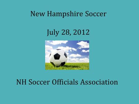 New Hampshire Soccer July 28, 2012 NH Soccer Officials Association.