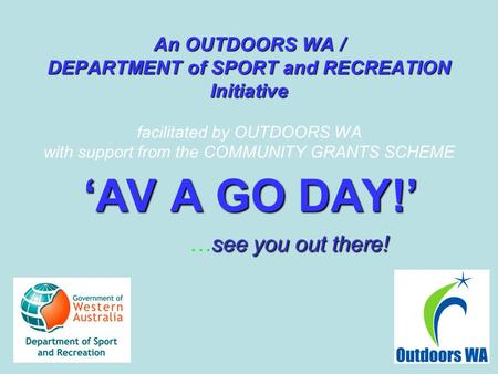 An OUTDOORS WA / DEPARTMENT of SPORT and RECREATION Initiative An OUTDOORS WA / DEPARTMENT of SPORT and RECREATION Initiative facilitated by OUTDOORS WA.