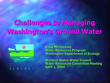 Doug McChesney Water Resources Program Washington Department of Ecology Western States Water Council Water Resources Committee Meeting April 1, 2004 Challenges.