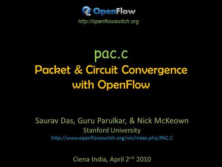 Pac.c Packet & Circuit Convergence with OpenFlow Saurav Das, Guru Parulkar, & Nick McKeown Stanford University