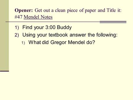 Opener: Get out a clean piece of paper and Title it: #47 Mendel Notes