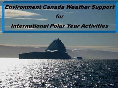 Ed Hudson, April 2008 Environment Canada Weather Support for International Polar Year Activities.