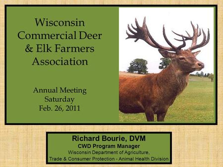 Richard Bourie, DVM CWD Program Manager Wisconsin Department of Agriculture, Trade & Consumer Protection - Animal Health Division Wisconsin Commercial.