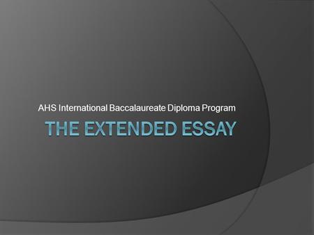 AHS International Baccalaureate Diploma Program. Introductions…  Mrs. Puglisi School librarian and Extended Essay Coordinator for the AHS IB Diploma.