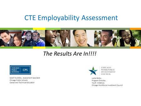 CTE Employability Assessment The Results Are In!!!! Leslie Beller, Program Director, Youth Initiatives Chicago Workforce Investment Council Sarah Rudofsky,