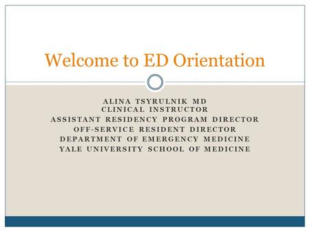 ALINA TSYRULNIK MD CLINICAL INSTRUCTOR ASSISTANT RESIDENCY PROGRAM DIRECTOR OFF-SERVICE RESIDENT DIRECTOR DEPARTMENT OF EMERGENCY MEDICINE YALE UNIVERSITY.