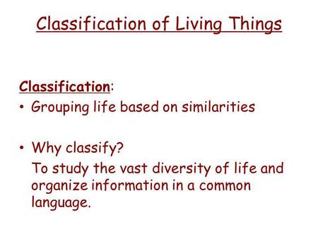 Classification of Living Things Classification: Grouping life based on similarities Why classify? To study the vast diversity of life and organize information.