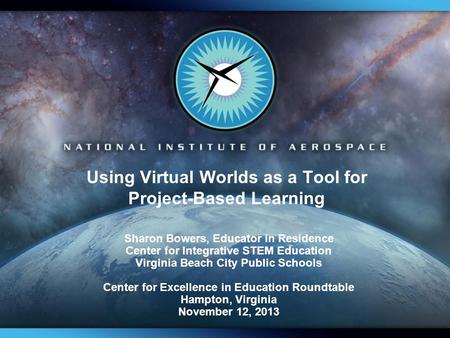 Using Virtual Worlds as a Tool for Project-Based Learning Sharon Bowers, Educator in Residence Center for Integrative STEM Education Virginia Beach City.