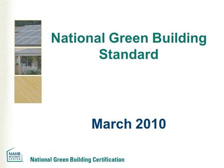 National Green Building Standard March 2010. OVERVIEW NAHB Research Center National Green Building Standard Green Approved Products 2.