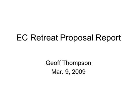 EC Retreat Proposal Report Geoff Thompson Mar. 9, 2009.