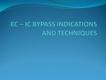 EC – IC BYPASS INDICATIONS AND TECHNIQUES