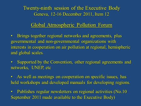 Twenty-ninth session of the Executive Body Geneva, 12-16 December 2011, Item 12 Global Atmospheric Pollution Forum Brings together regional networks and.