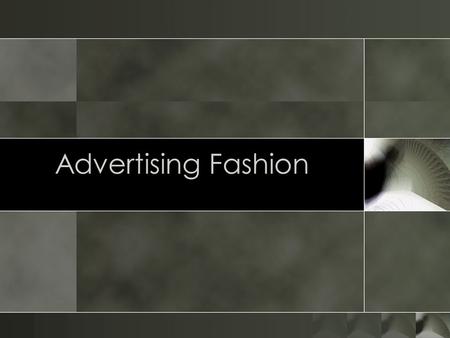 Advertising Fashion. Advertising the Product o Fashion Advertising: the paid communication between product maker or the seller and the audience or the.