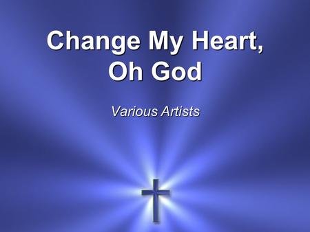 Change My Heart, Oh God Various Artists