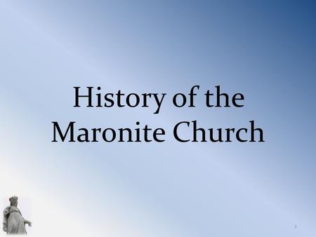 History of the Maronite Church 1. Maronite History: Antioch Antioch has always been a city of openness, dialogue, and bold initiative. It was converted.